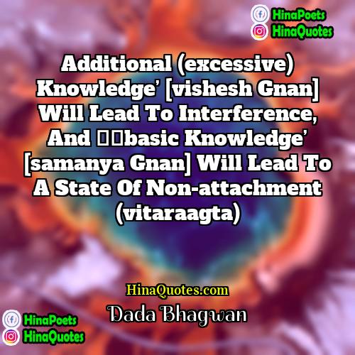 Dada Bhagwan Quotes | Additional (excessive) knowledge’ [vishesh gnan] will lead