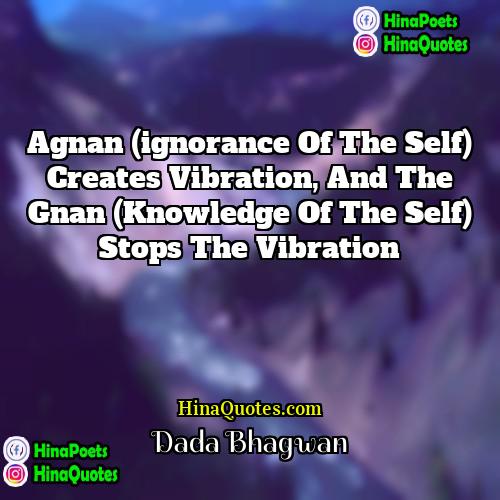 Dada Bhagwan Quotes | Agnan (ignorance of the Self) creates vibration,