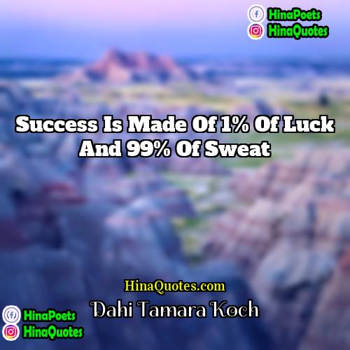 Dahi Tamara Koch Quotes | Success is made of 1% of luck