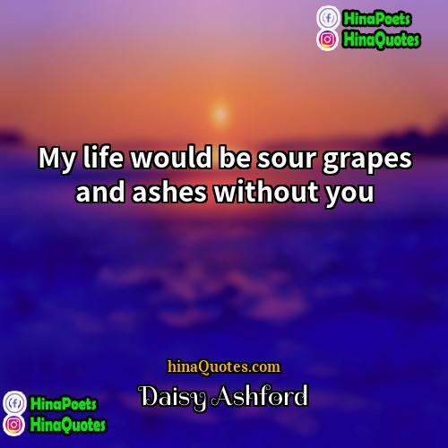 Daisy Ashford Quotes | My life would be sour grapes and