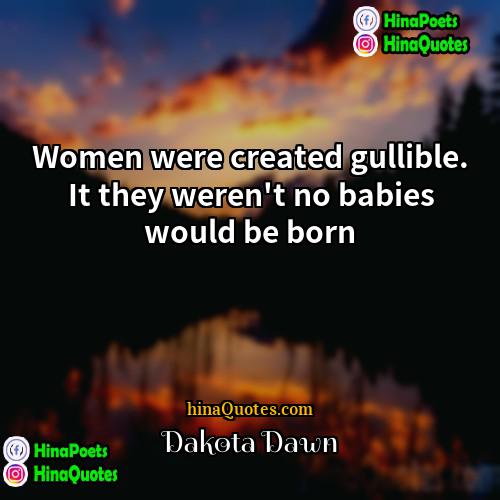Dakota Dawn Quotes | Women were created gullible. It they weren't