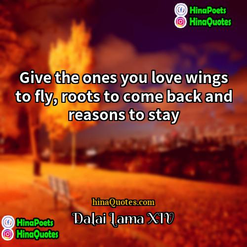 Dalai Lama XIV Quotes | Give the ones you love wings to