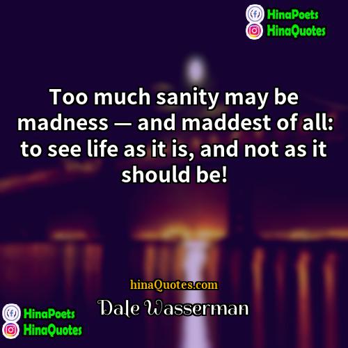 Dale Wasserman Quotes | Too much sanity may be madness —