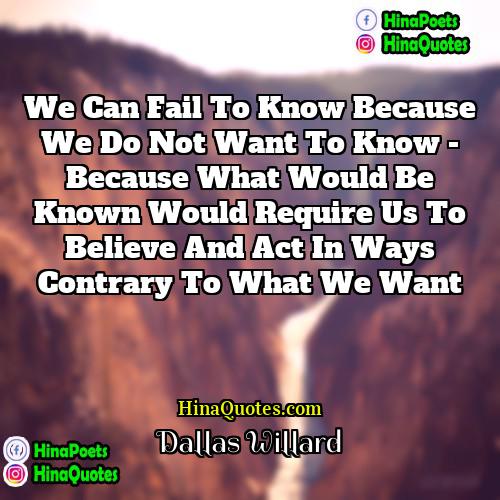 Dallas Willard Quotes | We can fail to know because we