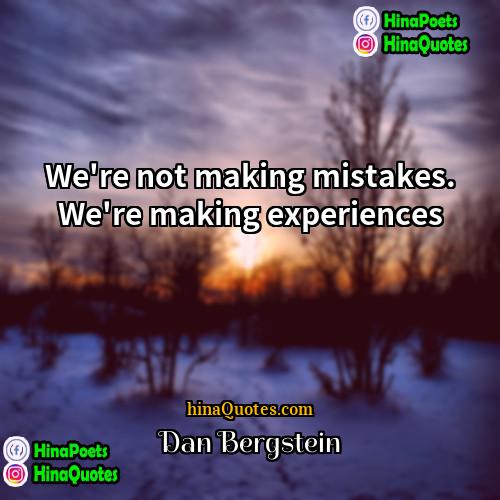 Dan Bergstein Quotes | We're not making mistakes. We're making experiences.

