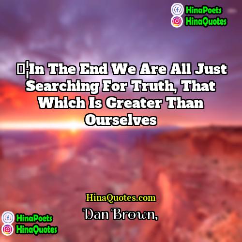Dan Brown Quotes | …In the end we are all just