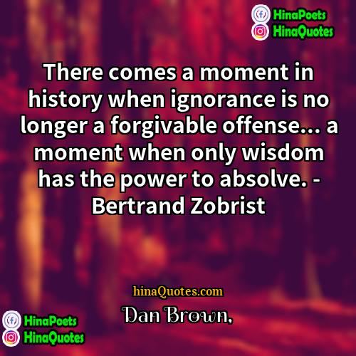 Dan Brown Quotes | There comes a moment in history when