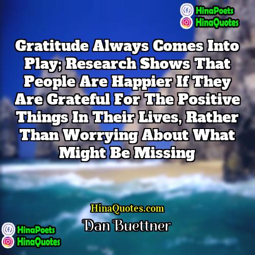 Dan Buettner Quotes | Gratitude always comes into play; research shows