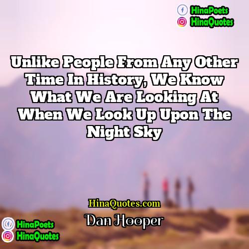 Dan Hooper Quotes | Unlike people from any other time in