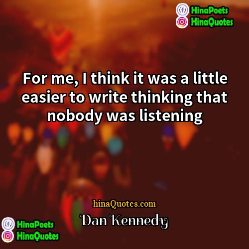 Dan Kennedy Quotes | For me, I think it was a