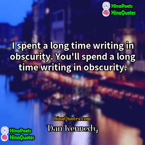 Dan Kennedy Quotes | I spent a long time writing in