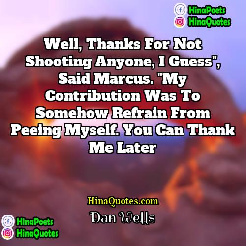 Dan Wells Quotes | Well, thanks for not shooting anyone, I