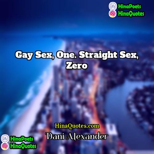 Dani Alexander Quotes | Gay sex, one. Straight sex, zero
 