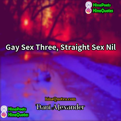 Dani Alexander Quotes | Gay Sex Three, Straight Sex Nil
 