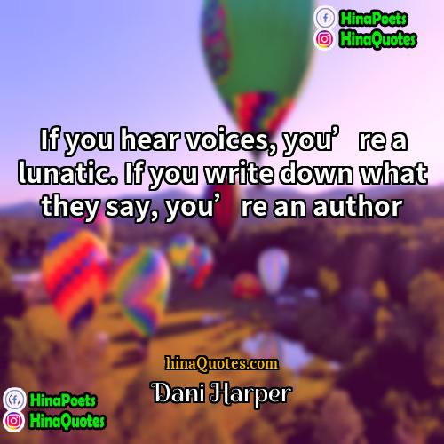 Dani Harper Quotes | If you hear voices, you’re a lunatic.