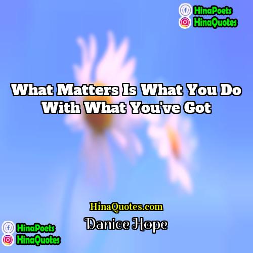 Danice Hope Quotes | What matters is what you do with