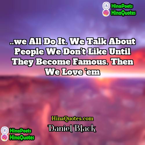 Daniel Black Quotes | ..we all do it. We talk about