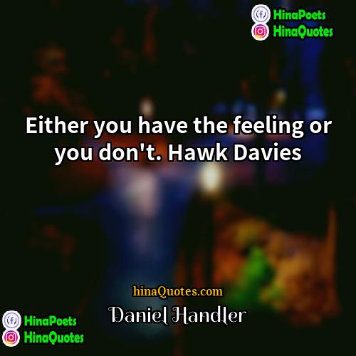 Daniel Handler Quotes | Either you have the feeling or you