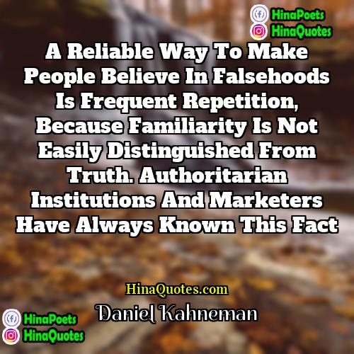 Daniel Kahneman Quotes | A reliable way to make people believe