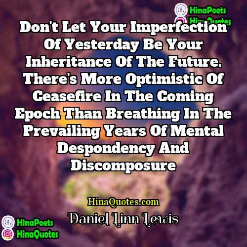 Daniel Linn Lewis Quotes | Don't let your imperfection of yesterday be