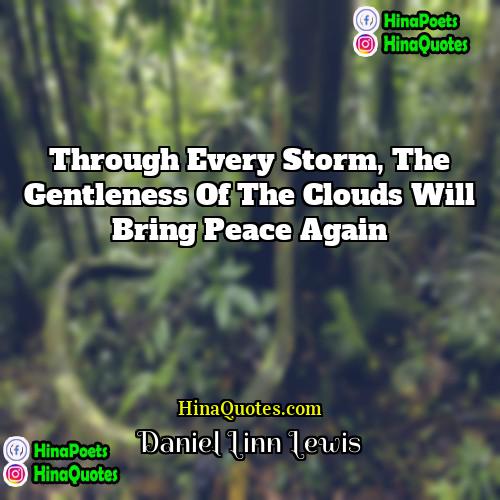 Daniel Linn Lewis Quotes | Through every storm, the gentleness of the