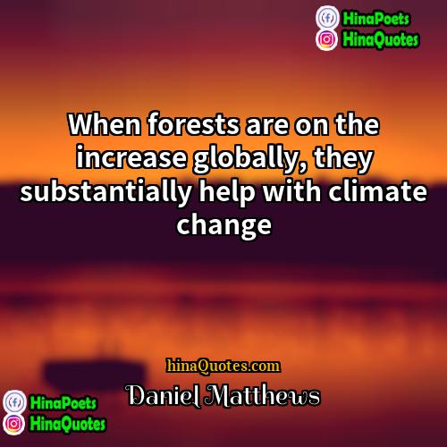 Daniel Matthews Quotes | When forests are on the increase globally,