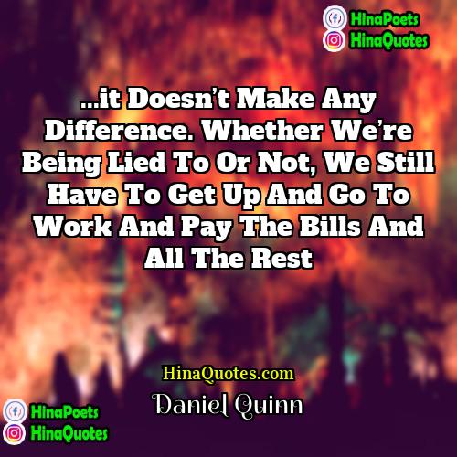 Daniel Quinn Quotes | ...it doesn’t make any difference. Whether we’re