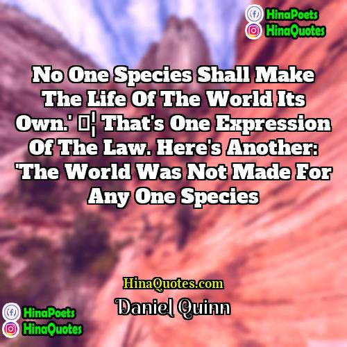 Daniel Quinn Quotes | No one species shall make the life