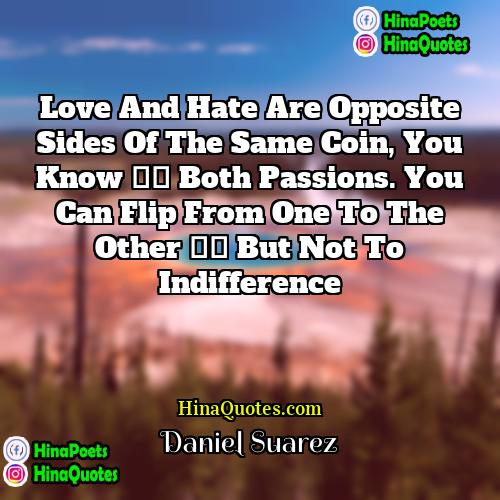 Daniel Suarez Quotes | Love and hate are opposite sides of