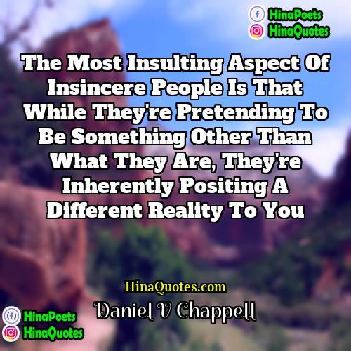 Daniel V Chappell Quotes | The most insulting aspect of insincere people