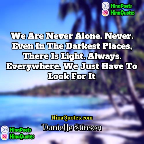 Danielle Stinson Quotes | We are never alone. Never. Even in