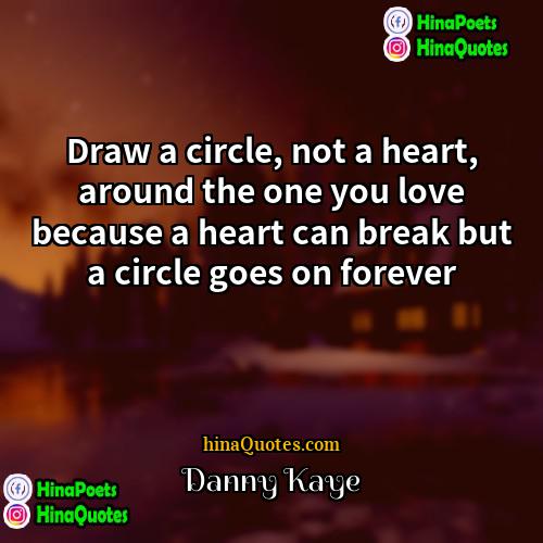 Danny Kaye Quotes | Draw a circle, not a heart, around