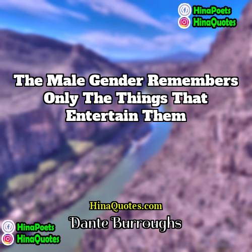 Dante Burroughs Quotes | The male gender remembers only the things