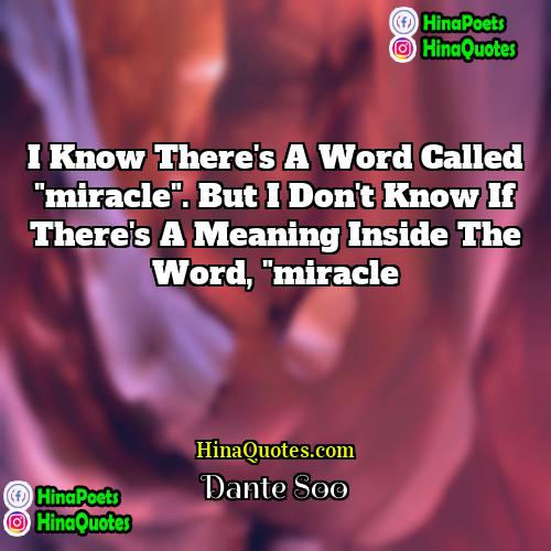 Dante Soo Quotes | I know there's a word called "miracle".