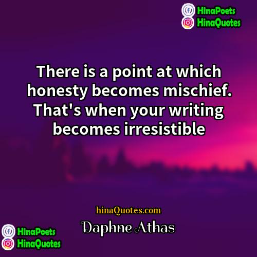 Daphne Athas Quotes | There is a point at which honesty