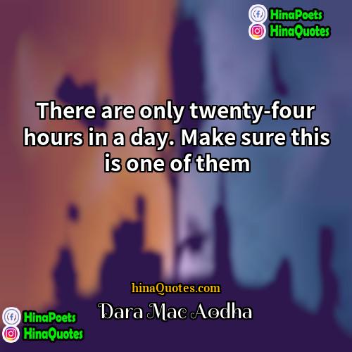 Dara Mac Aodha Quotes | There are only twenty-four hours in a