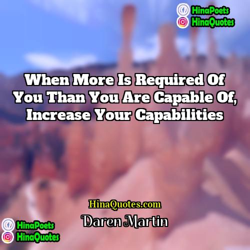 Daren Martin Quotes | When more is required of you than