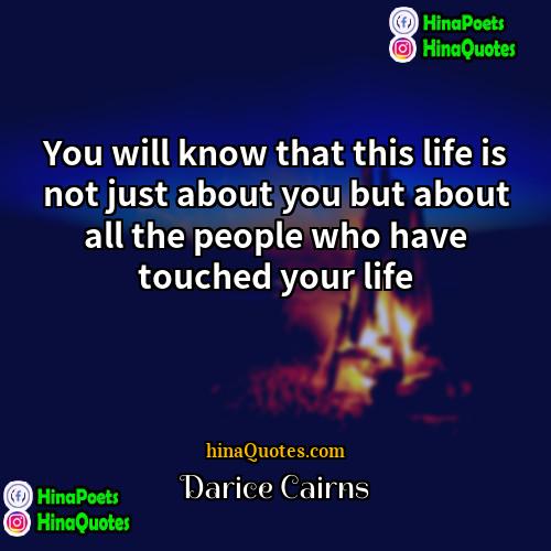 Darice Cairns Quotes | You will know that this life is