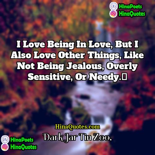 Dark Jar Tin Zoo Quotes | I love being in love, but I