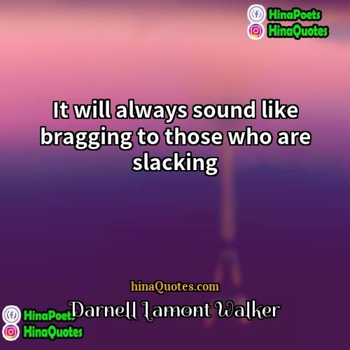 Darnell Lamont Walker Quotes | It will always sound like bragging to