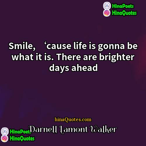 Darnell Lamont Walker Quotes | Smile, ‘cause life is gonna be what