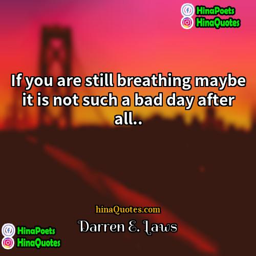 Darren E Laws Quotes | If you are still breathing maybe it