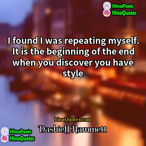 Dashiell Hammett Quotes | I found I was repeating myself. It