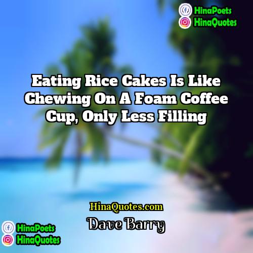 Dave Barry Quotes | Eating rice cakes is like chewing on