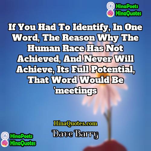 Dave Barry Quotes | If you had to identify, in one