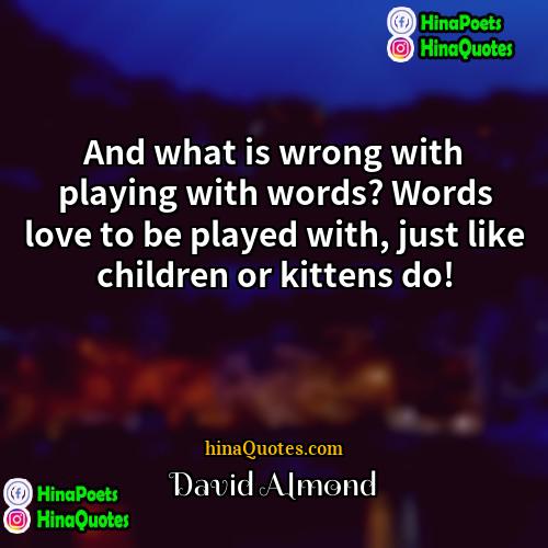 David Almond Quotes | And what is wrong with playing with