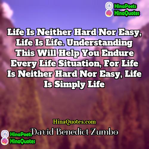 David Benedict Zumbo Quotes | Life is neither hard nor easy, life