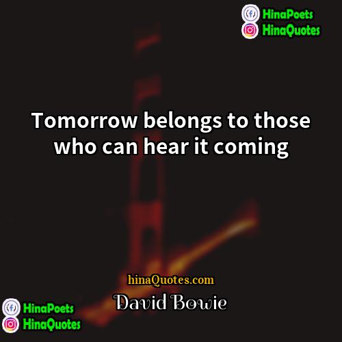 David Bowie Quotes | Tomorrow belongs to those who can hear