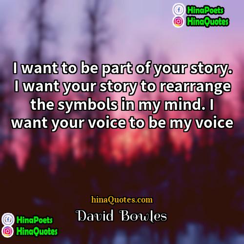 David  Bowles Quotes | I want to be part of your