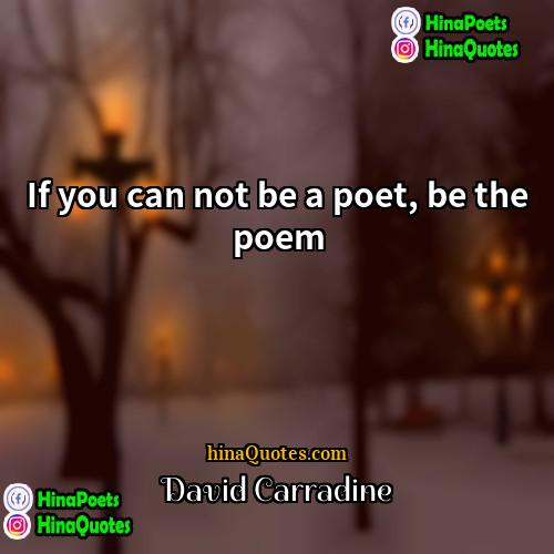 David Carradine Quotes | If you can not be a poet,